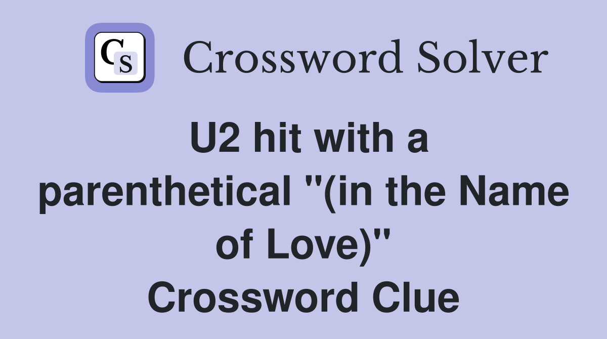 U2 hit with a parenthetical "(in the Name of Love)" Crossword Clue Answers Crossword Solver